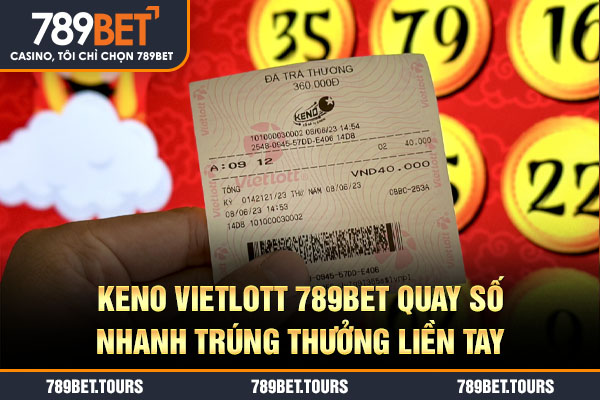 Keno Vietlott 789bet quay số nhanh trúng thưởng liền tay