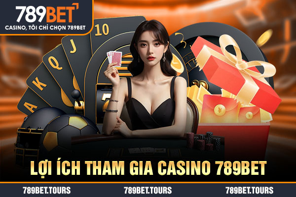 Lợi ích tham gia casino 789bet