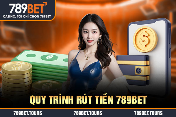 Quy trình rút tiền 789bet